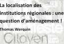 La localisation des institutions régionales : une question d’aménagement !